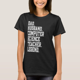Dad Husband Computer Science Teacher Legend T-Shirt