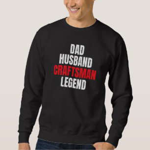 Dad Husband Craftsman Legend Handyman Woodwork Cra Sweatshirt