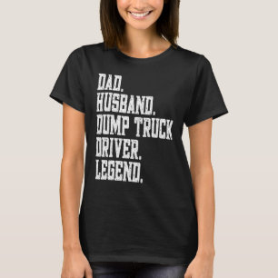 Dad Husband Dump Truck Driver Legend T-Shirt