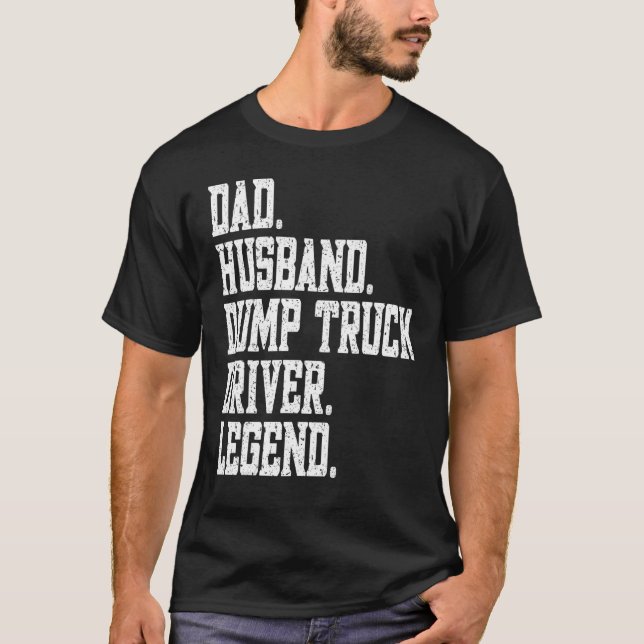 Dad Husband Dump Truck Driver Legend T-Shirt (Front)