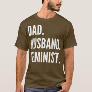 Dad Husband Feminist Pro Feminism Fathers Day Dads T-Shirt
