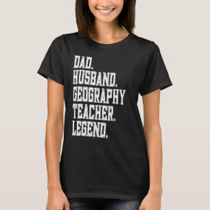 Dad Husband Geography Teacher Legend T-Shirt