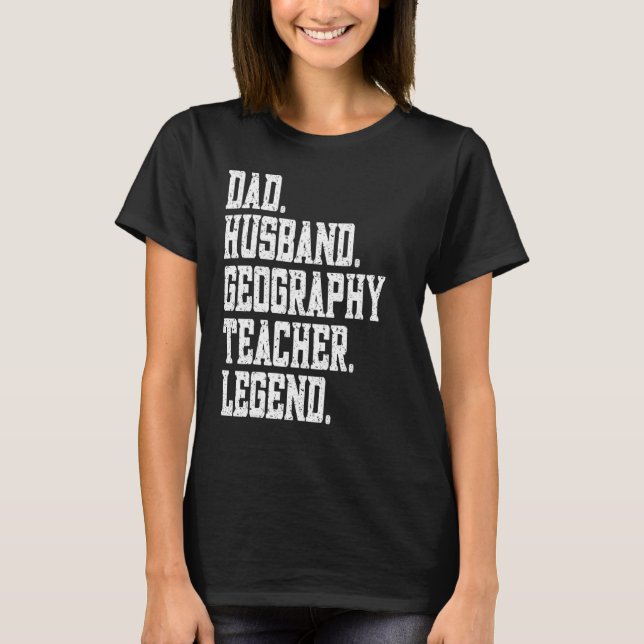 Dad Husband Geography Teacher Legend T-Shirt (Front)