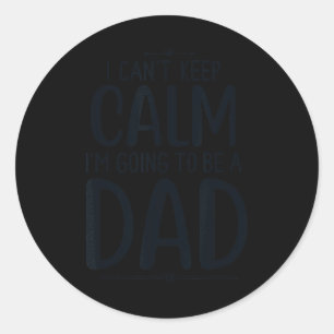Dad I Can’t Keep Calm I'm Going To Be A Daddy New  Classic Round Sticker