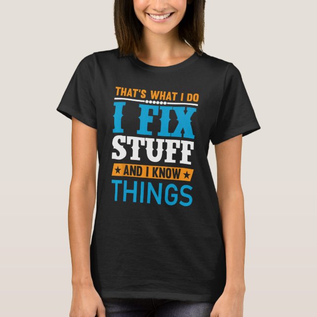 Dad I Fix Stuff and I Know Things T-Shirt (Front)