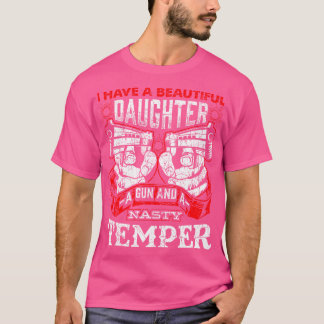 Dad I Have Beautiful Daughter A Gun A Nasty Temper T-Shirt