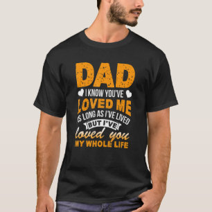 Dad I Know You Have Loved Me As Long As I Have Liv T-Shirt