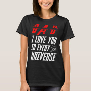 Dad I Love You In Every Universe For Boys Men Girl T-Shirt