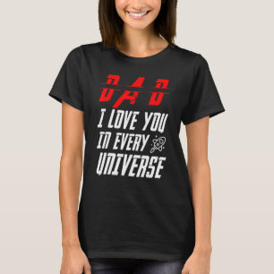 Dad I Love You In Every Universe For Boys Men Girl T-Shirt