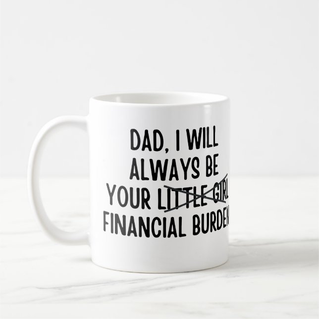 Dad I will always be your financial burden Coffee Mug (Left)