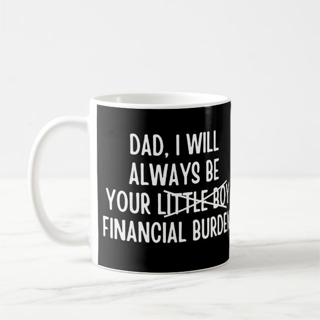 Dad I will always be your financial burden Coffee Mug (Left)
