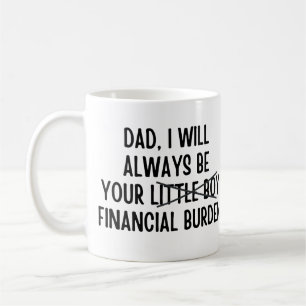 Dad I will always be your financial burden Coffee Mug