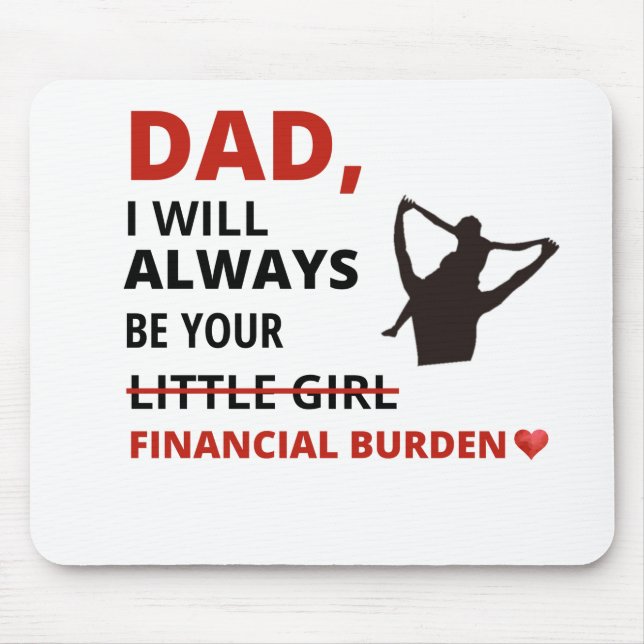 Dad, I will always be your financial burden Mouse Mat (Front)