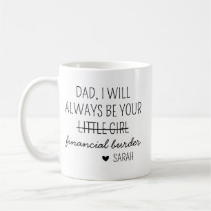 Dad I Will Always Be Your Financial Burden Mug, Fu Coffee Mug