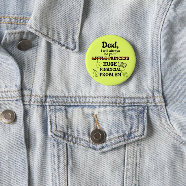 Dad, I Will Always Be Your Huge Financial Problem 6 Cm Round Badge (In Situ)