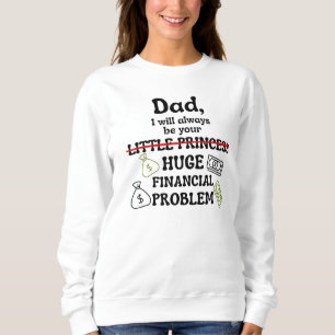 Dad, I Will Always Be Your Huge Financial Problem Sweatshirt