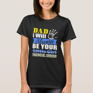 Dad I Will Always Be Your Little Girl Financial Bu T-Shirt