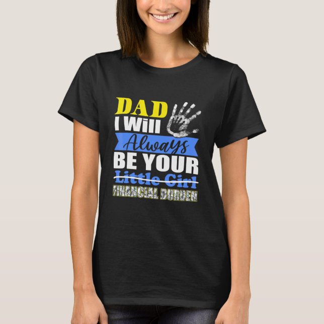 Dad I Will Always Be Your Little Girl Financial Bu T-Shirt (Front)