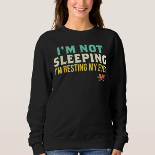 Dad Im Not Sleeping Im Resting My Eyes Fathers Day Sweatshirt