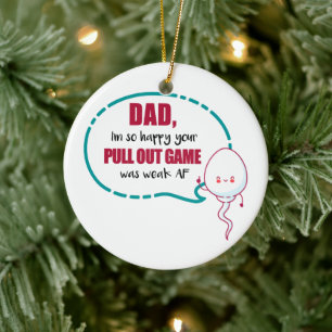Dad I'm So Happy Your Pull Out Game Was Weak AF Ceramic Tree Decoration