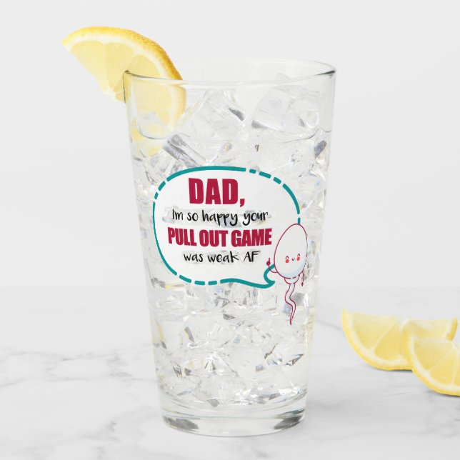 Dad I'm So Happy Your Pull Out Game Was Weak AF Glass (Front Ice)