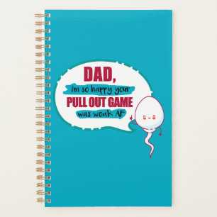 Dad I'm So Happy Your Pull Out Game Was Weak AF Planner