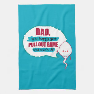 Dad I'm So Happy Your Pull Out Game Was Weak AF Tea Towel