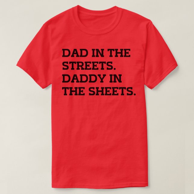 Dad In The Streets Daddy In The Sheets 1 T-Shirt (Design Front)