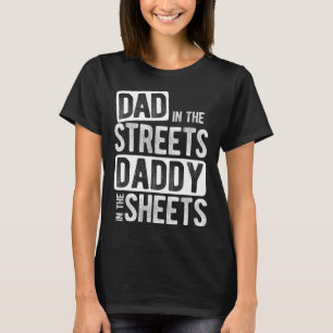 Dad In The Streets Daddy In The Sheets Best Dad Ev T-Shirt