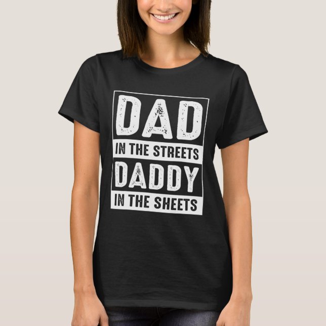 Dad In The Streets Daddy In The Sheets Fathers Day T-Shirt (Front)
