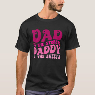 Dad In The Streets Daddy In The Sheets Funny Fathe T-Shirt