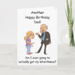 Dad inheritance birthday card from daughter funny<br><div class="desc">A cheeky,  funny birthday card from daughter to Dad,  pointing out that because he keeps having birthdays she's still not got her inheritance!</div>