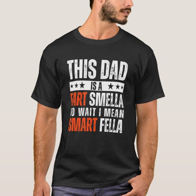 Dad Is A Fart Smella I Mean Smart Fella Fathers Da T-Shirt (Front)