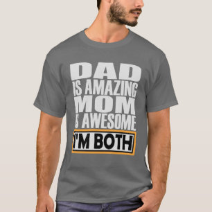 DAD IS AMAZING MOM IS AWESOME I AM BOTH. T-Shirt