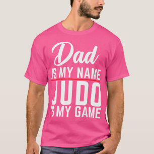Dad Is My Name Judo Is My Game Judo Dad T-Shirt