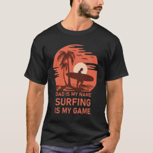dad is my name surfing is my game  T-Shirt