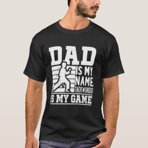 Dad is my name Taekwondo is my game - Taekwondo Da T-Shirt