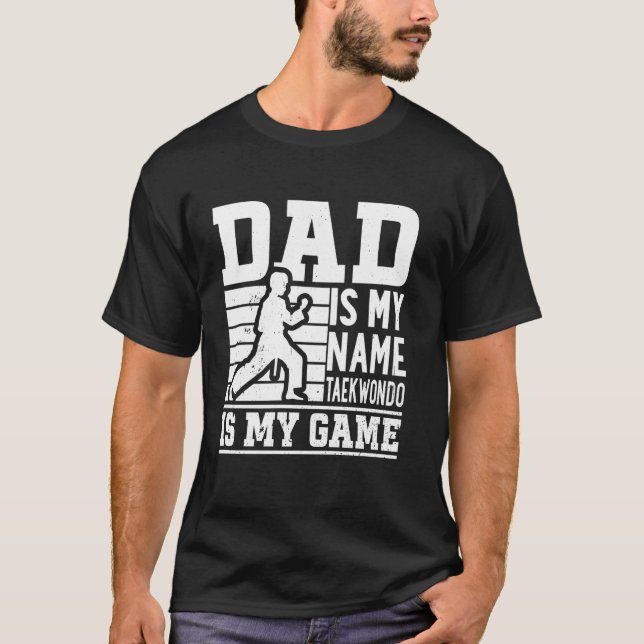 Dad is my name Taekwondo is my game - Taekwondo Da T-Shirt (Front)
