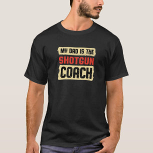 Dad Is the Shotgun Coach Fathers Day Gun Shooting  T-Shirt