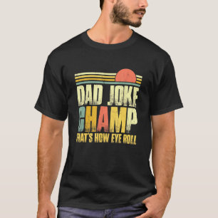 Dad Joke Champ Bad Puns How Eye Roll Fathers Day Q T-Shirt