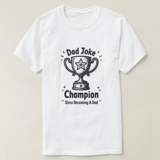 Dad Joke Champion Since Becoming A Dad Funny T-Shirt