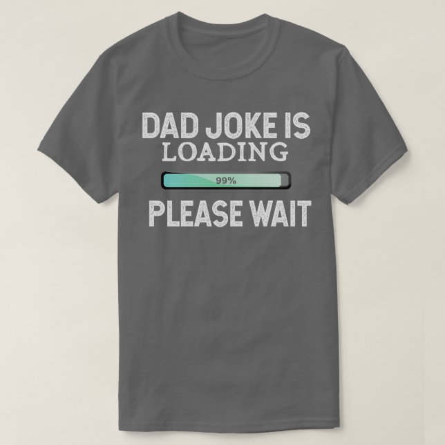 Dad Joke Is Loading Please Wait  T-Shirt (Design Front)