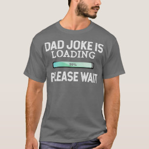 Dad Joke Is Loading Please Wait T-Shirt