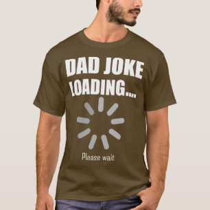 Dad Joke Loading Please wait 1 T-Shirt