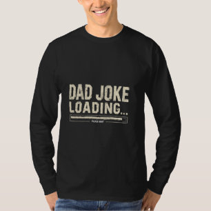 Dad Joke LOADING... PLEASE WAIT Dad Joke Humour T-Shirt