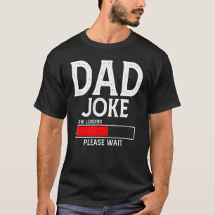 Dad Joke Now Loading Please Wait  Apparel Father's T-Shirt