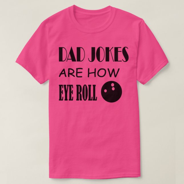 Dad jokes are how eye roll Bowling ball T T-Shirt (Design Front)