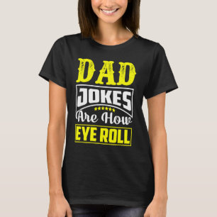 Dad Jokes Are How Eye Roll  Dad  Daddy Fathers  3 T-Shirt