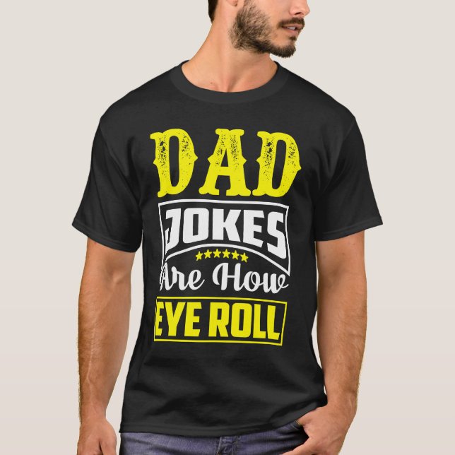Dad Jokes Are How Eye Roll  Dad  Daddy Fathers  3 T-Shirt (Front)