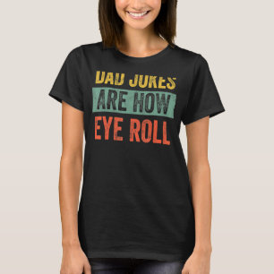 Dad Jokes Are How Eye Roll Dad Daddy Pun Joke T-Shirt